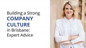 Building a Strong Company Culture in Brisbane: Expert Advice